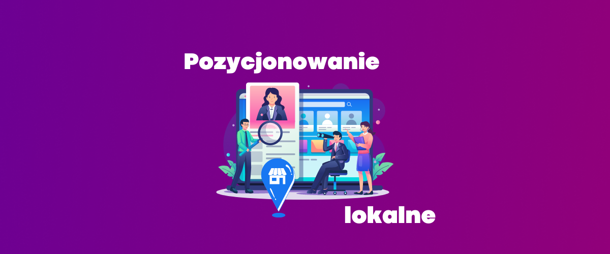 Pozycjonowanie lokalne - czym jest i kto skorzysta z niego najbardziej?