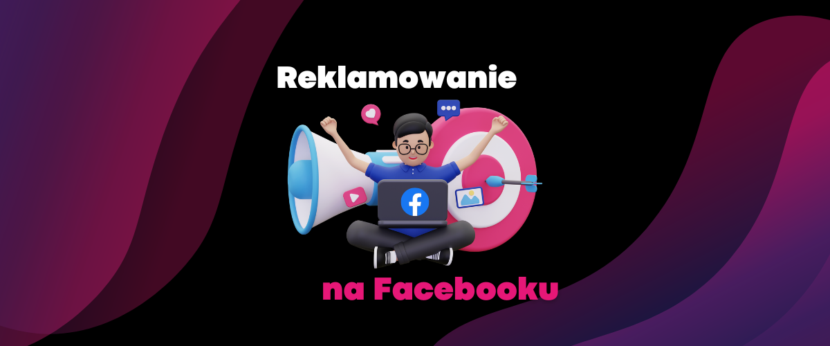 Kompletny poradnik - reklamowanie na Facebooku